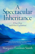 A Spectacular Inheritance: What I Kept and What I Left Behind
