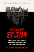 Code of the Street: Decency, Violence, and the Moral Life of the Inner City (Anniversary)