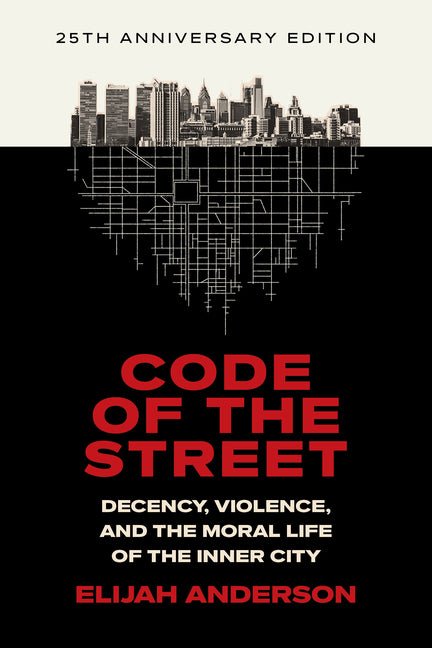 Code of the Street: Decency, Violence, and the Moral Life of the Inner City (Anniversary)