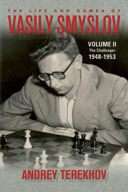 The Life & Games of Vasily Smyslov Volume II: The Challenger: 1948-1953