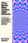 This Book May Cause Side Effects: The Curious and Dangerous Power of the Nocebo Effect, Placebo's Evil Twin