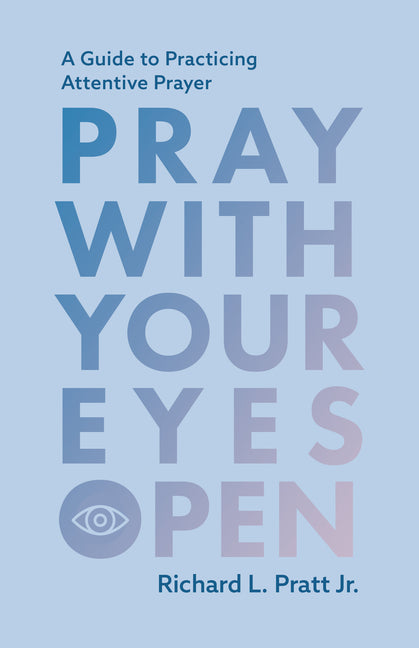 Pray with Your Eyes Open: A Guide to Practicing Attentive Prayer