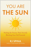You Are the Sun: Healing the Trauma That's Secretly Blocking Your Full Potential