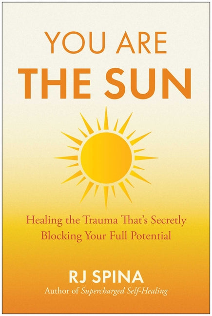 You Are the Sun: Healing the Trauma That's Secretly Blocking Your Full Potential