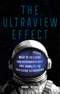 The Ultraview Effect: What We Can Learn from Astronauts about Awe, Humility, and Exploring the Unknown - Ingram