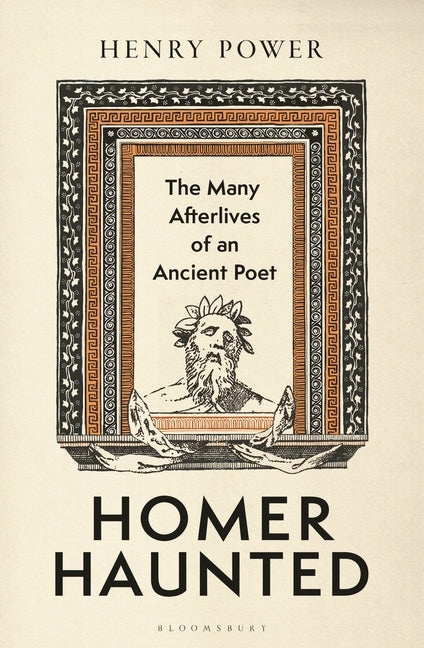 Homer-Haunted: The Many Afterlives of an Ancient Poet