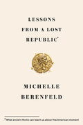 Lessons from a Lost Republic: What Ancient Rome Can Teach Us about This American Moment