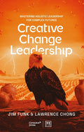 Creative Change Leadership: Mastering Holistic Leadership for Complex Futures