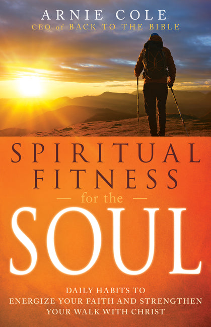 Spiritual Fitness for the Soul: Daily Habits to Energize Your Faith and Strengthen Your Walk with Christ