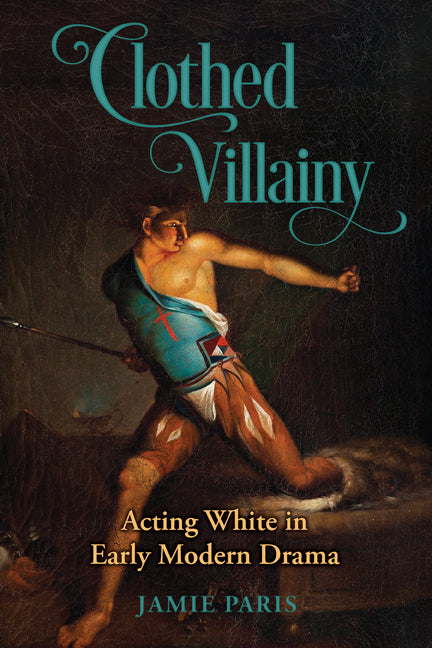 Clothed Villainy: Acting White in Early Modern Drama
