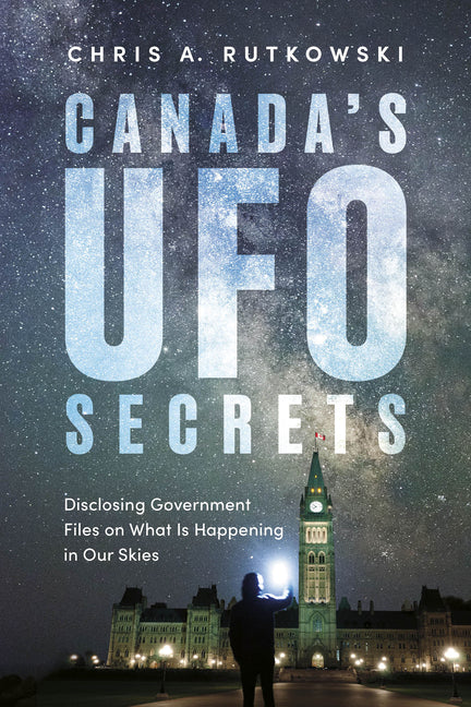 Canada's UFO Secrets: Disclosing Government Files on What Is Happening in Our Skies