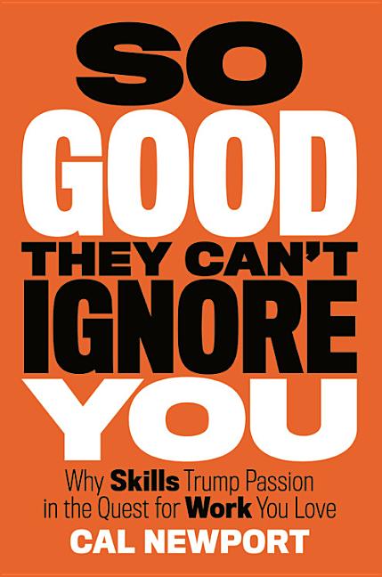 So Good They Can't Ignore You: Why Skills Trump Passion in the Quest for Work You Love - Ingram