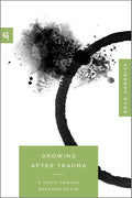 Growing After Trauma: 9 Steps Toward Renewed Peace