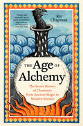 The Age of Alchemy: The Secret History of Chemistry from Ancient Magic to Modern Science