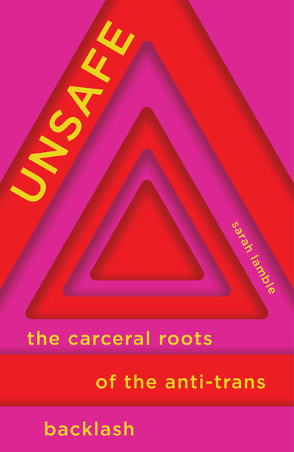 Unsafe: The Carceral Roots of the Anti-Trans Backlash