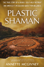 Plastic Shaman: The True Story of a Deadly Self-Help Retreat and America's Misguided Quest for Wellness