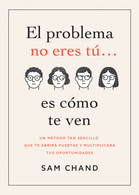 El Problema No Eres Tú... Es Cómo Te Ven: Un Método Tan Sencillo Que Te Abrirá Puertas Y Multiplicará Tus Oportunidades (Spanish Language Edition, the