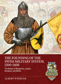 The Founding of the Swiss Military System, 1300 to 1400: The Battles of Morgarten, Laupen, Sempach, and Näfels