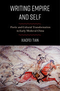 Writing Empire and Self: Poetic and Cultural Transformation in Early Medieval China