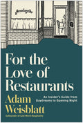 For the Love of Restaurants: An Insider's Guide from Daydreams to Opening Night